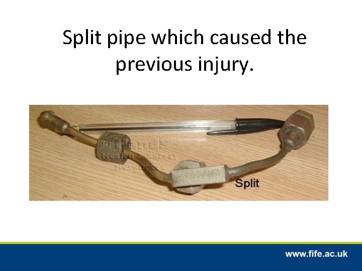 Split pipe which caused the previous injury. 
