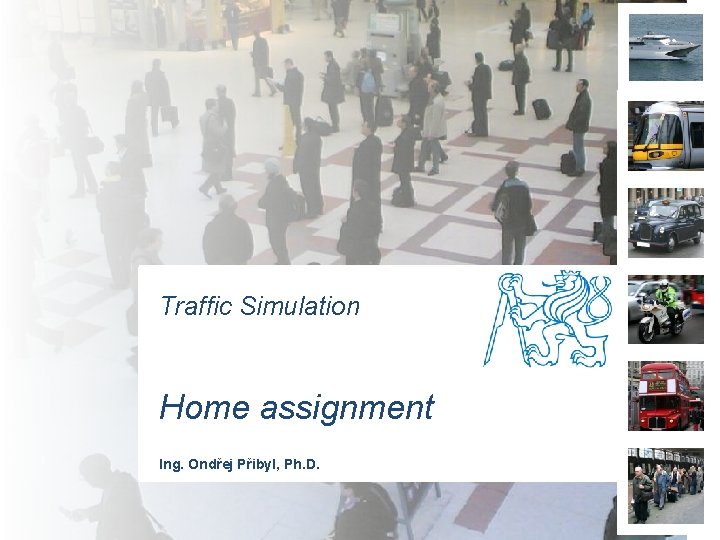 Traffic Simulation Home assignment Ing. Ondřej Přibyl, Ph. D. 
