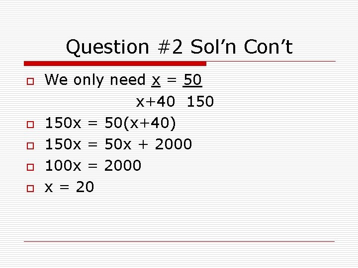 Question #2 Sol’n Con’t o o o We only need x = 50 x+40