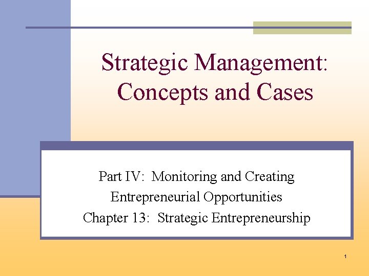 Strategic Management: Concepts and Cases Part IV: Monitoring and Creating Entrepreneurial Opportunities Chapter 13:
