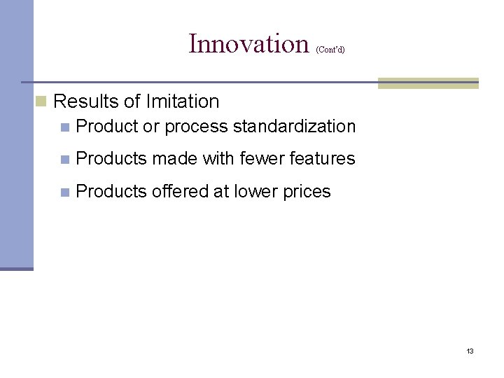 Innovation (Cont’d) n Results of Imitation n Product or process standardization n Products made