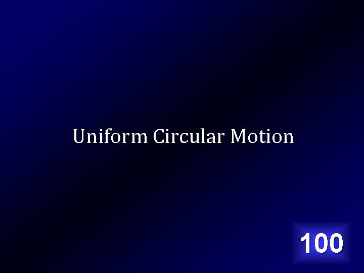 Uniform Circular Motion 100 