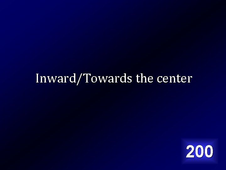 Inward/Towards the center 200 