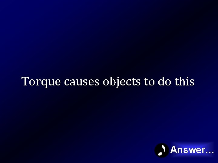 Torque causes objects to do this Answer… 