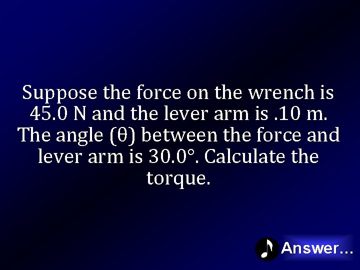 Suppose the force on the wrench is 45. 0 N and the lever arm