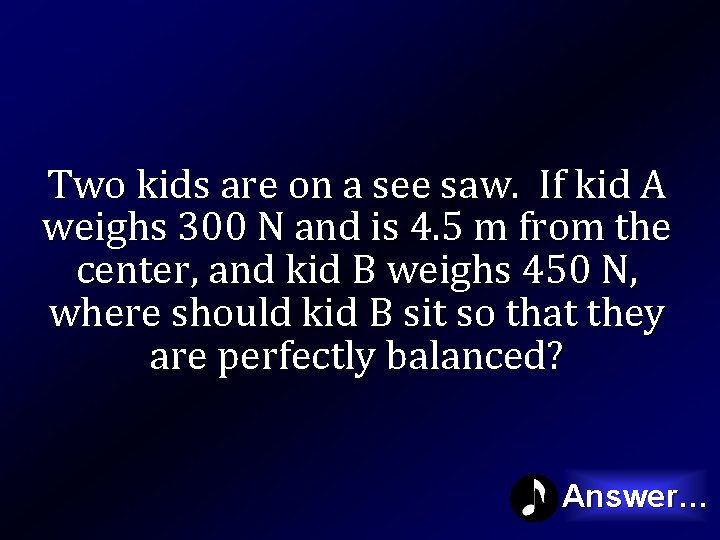 Two kids are on a see saw. If kid A weighs 300 N and