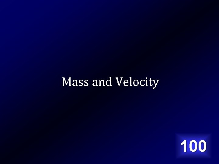 Mass and Velocity 100 