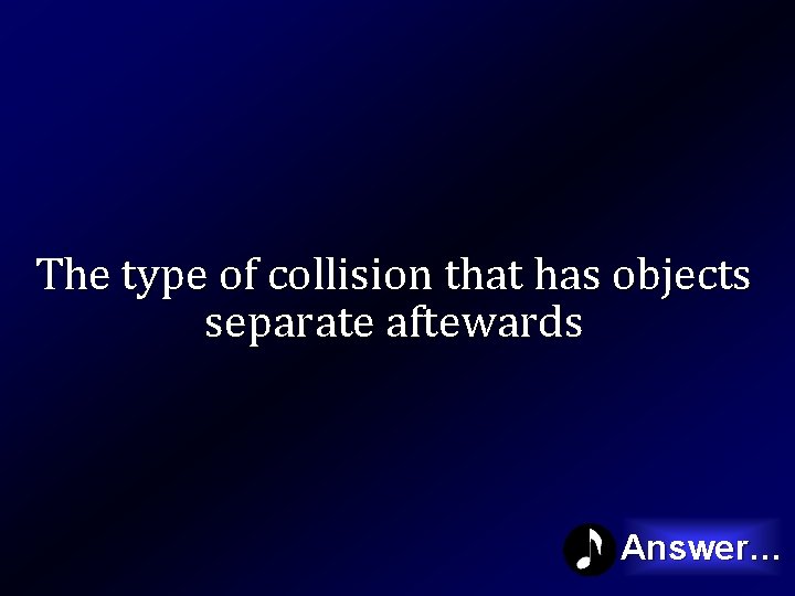 The type of collision that has objects separate aftewards Answer… 