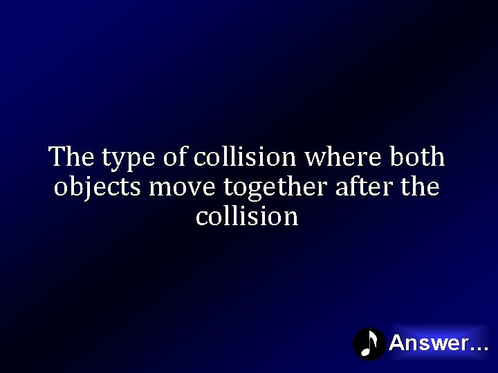 The type of collision where both objects move together after the collision Answer… 