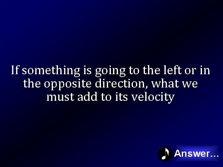 If something is going to the left or in the opposite direction, what we