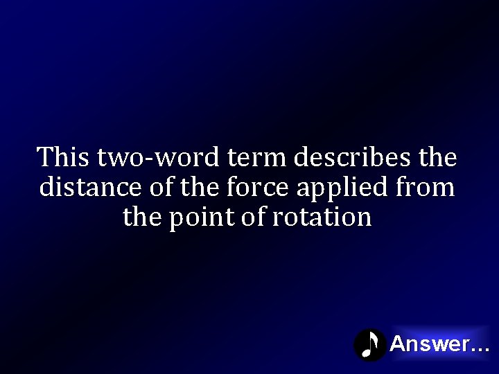 This two-word term describes the distance of the force applied from the point of