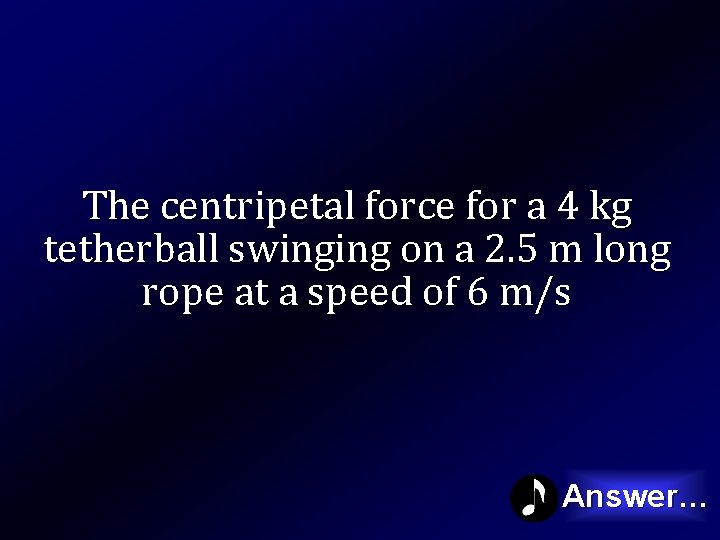 The centripetal force for a 4 kg tetherball swinging on a 2. 5 m