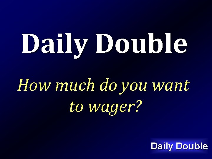 Daily Double How much do you want to wager? Daily Double 