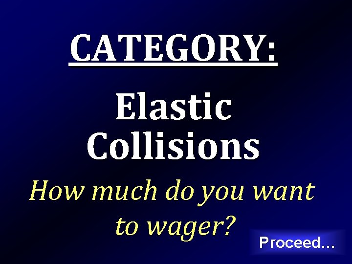 CATEGORY: Elastic Collisions How much do you want to wager? Proceed… 