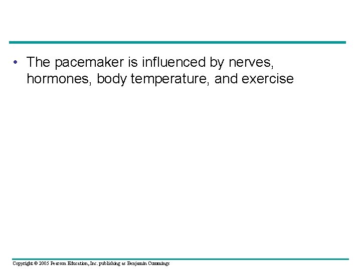  • The pacemaker is influenced by nerves, hormones, body temperature, and exercise Copyright