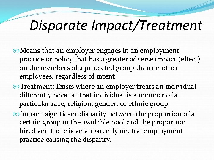 Disparate Impact/Treatment Means that an employer engages in an employment practice or policy that
