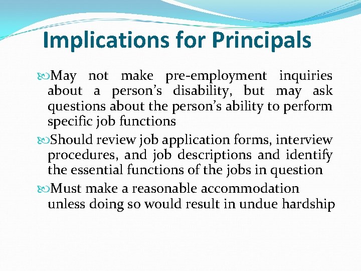 Implications for Principals May not make pre-employment inquiries about a person’s disability, but may
