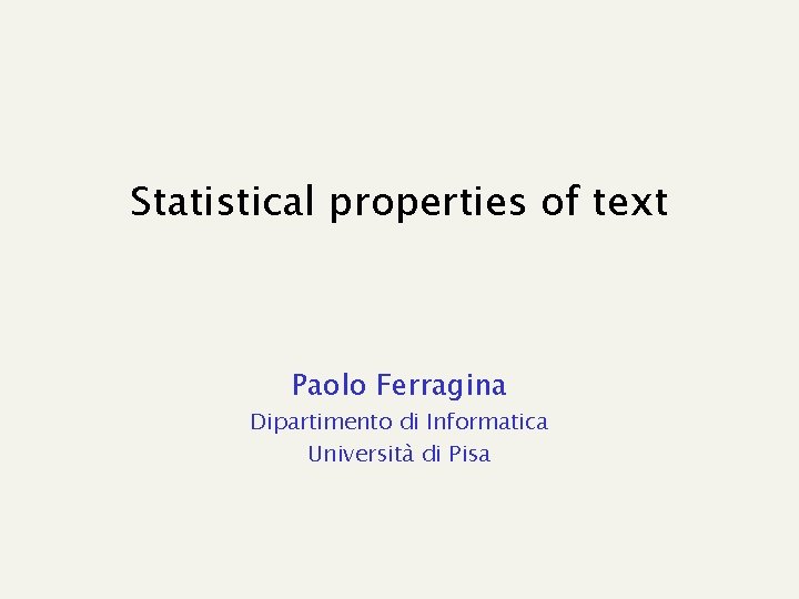 Statistical properties of text Paolo Ferragina Dipartimento di Informatica Università di Pisa 
