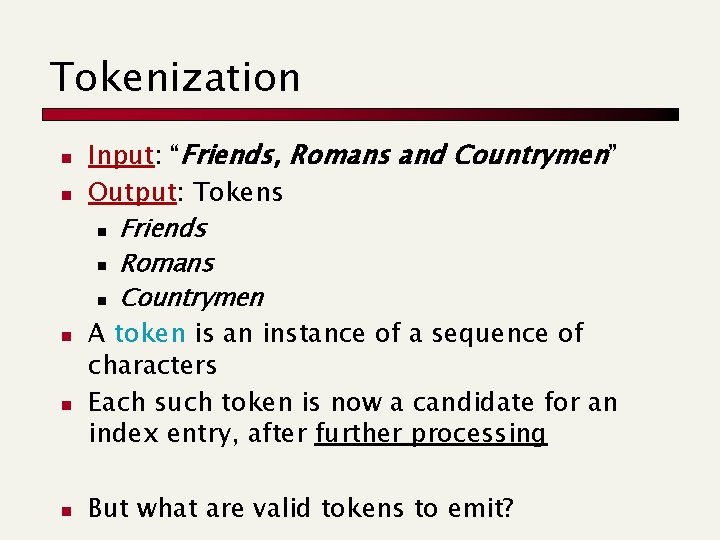 Tokenization n n Input: “Friends, Romans and Countrymen” Output: Tokens n Friends n Romans