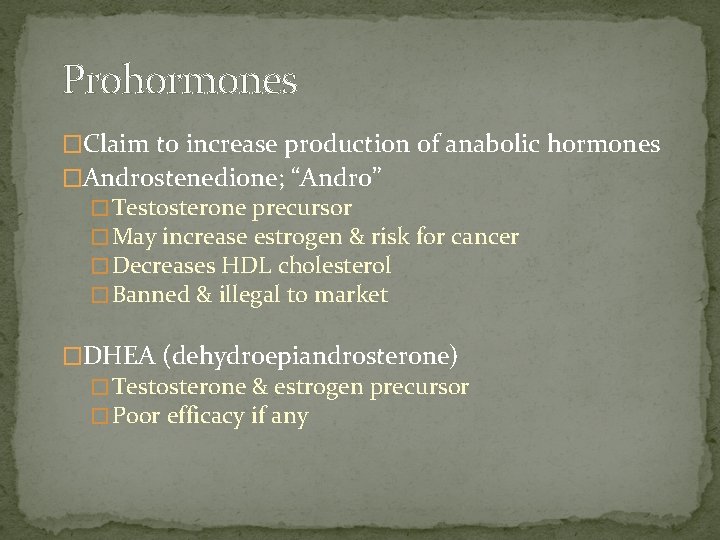 Prohormones �Claim to increase production of anabolic hormones �Androstenedione; “Andro” � Testosterone precursor �