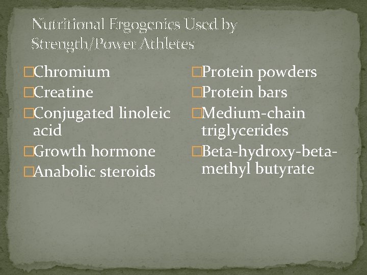 Nutritional Ergogenics Used by Strength/Power Athletes �Chromium �Creatine �Conjugated linoleic acid �Growth hormone �Anabolic