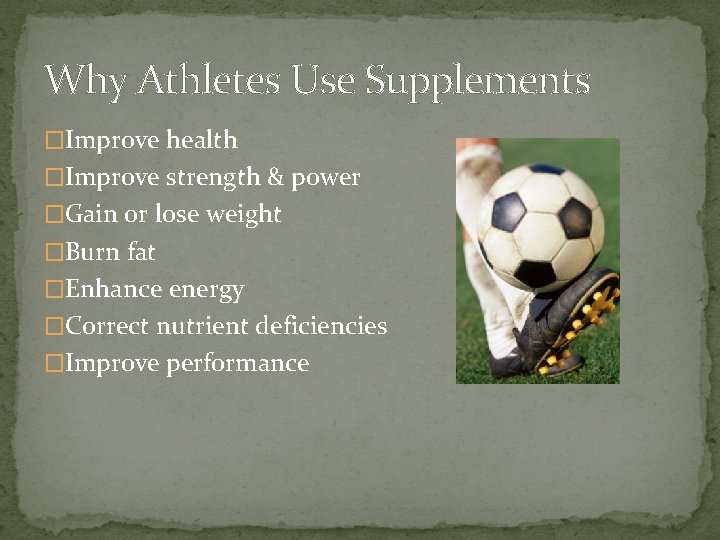 Why Athletes Use Supplements �Improve health �Improve strength & power �Gain or lose weight