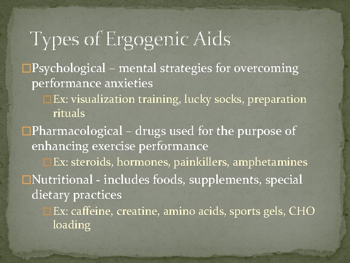 Types of Ergogenic Aids �Psychological – mental strategies for overcoming performance anxieties � Ex: