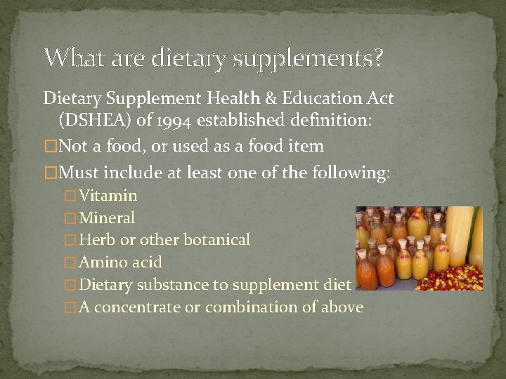 What are dietary supplements? Dietary Supplement Health & Education Act (DSHEA) of 1994 established
