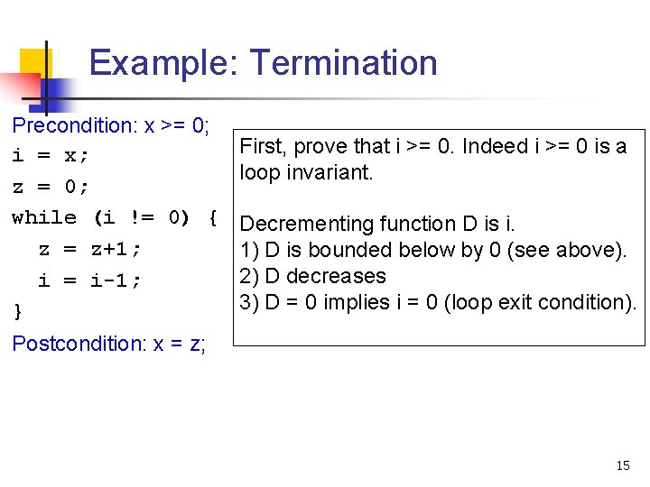 Example: Termination Precondition: x >= 0; i = x; z = 0; while (i