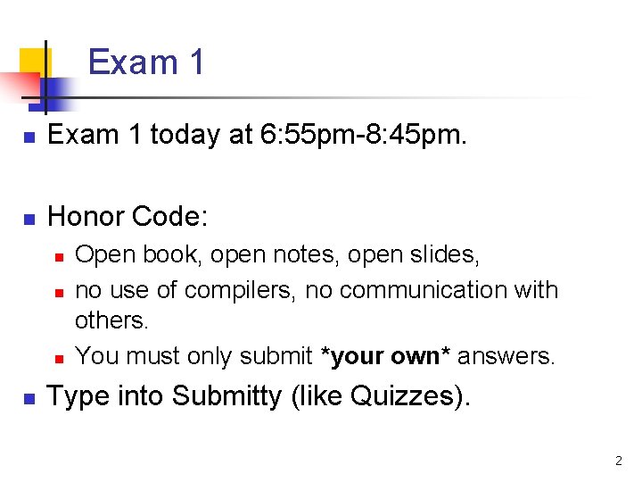 Exam 1 n Exam 1 today at 6: 55 pm-8: 45 pm. n Honor