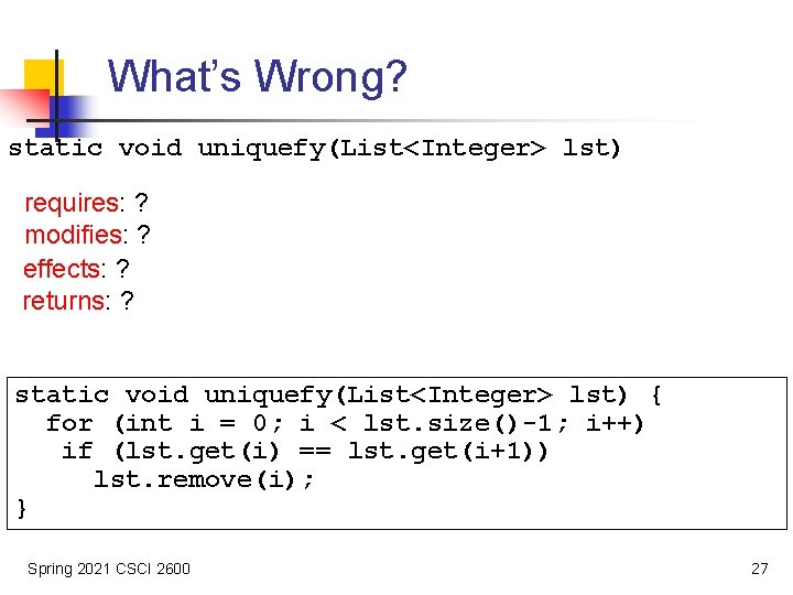 What’s Wrong? static void uniquefy(List<Integer> lst) requires: ? modifies: ? effects: ? returns: ?