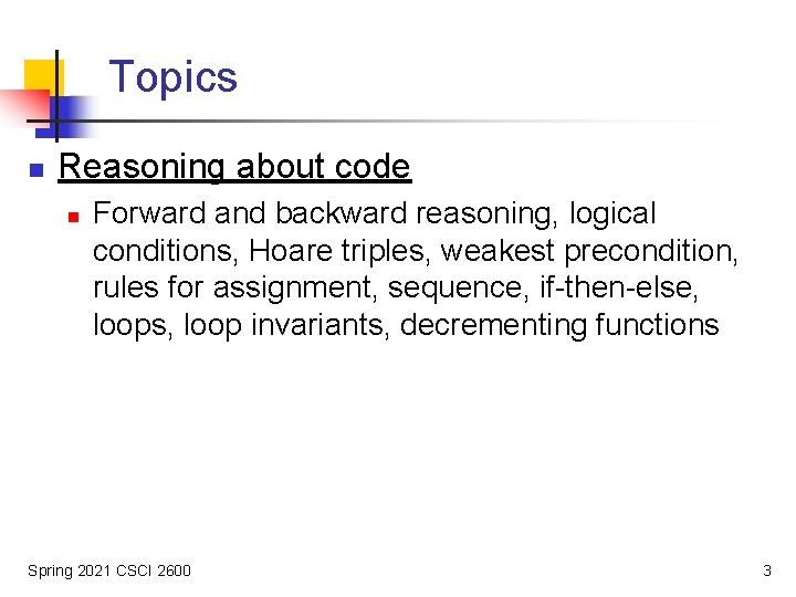 Topics n Reasoning about code n Forward and backward reasoning, logical conditions, Hoare triples,