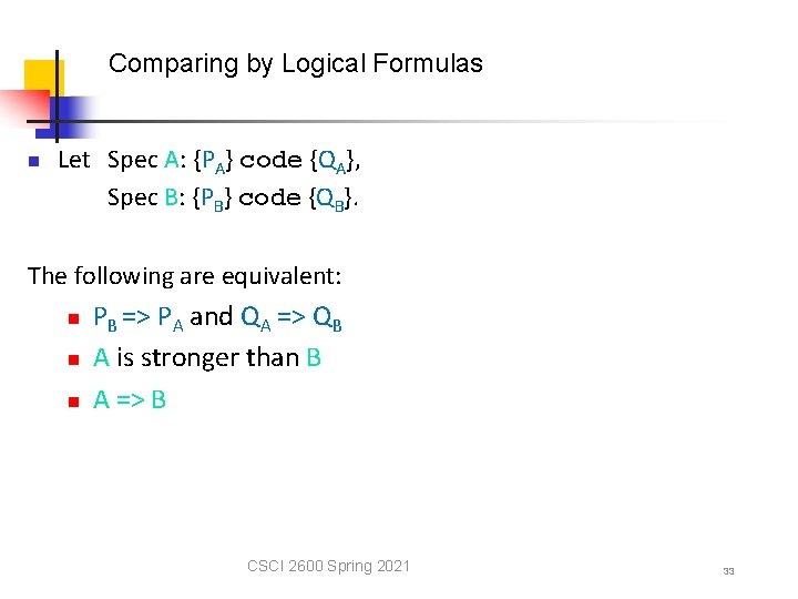 Comparing by Logical Formulas n Let Spec A: {PA} code {QA}, Spec B: {PB}