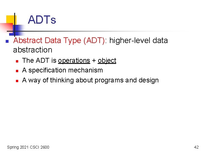 ADTs n Abstract Data Type (ADT): higher-level data abstraction n The ADT is operations