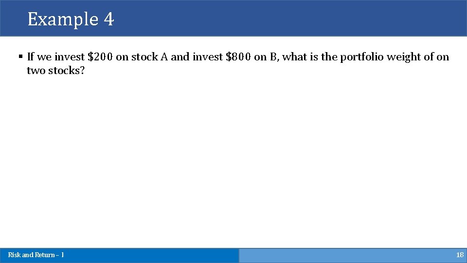Example 4 § If we invest $200 on stock A and invest $800 on