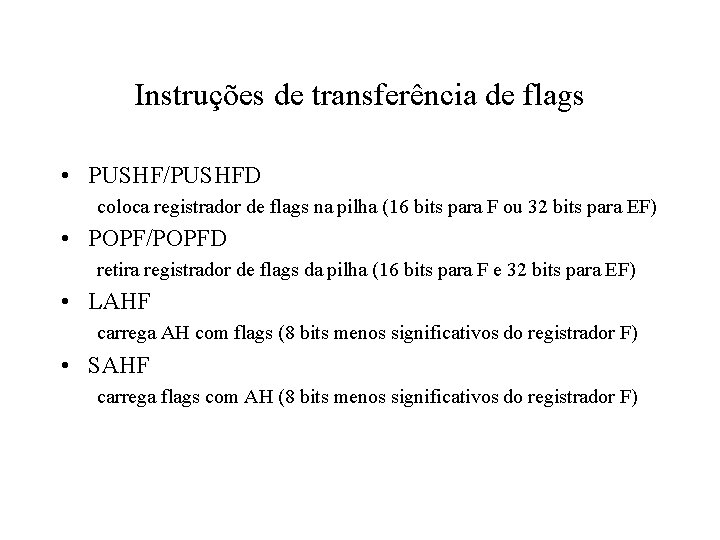 Instruções de transferência de flags • PUSHF/PUSHFD coloca registrador de flags na pilha (16