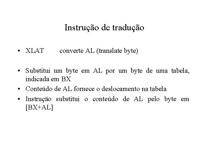 Instrução de tradução • XLAT converte AL (translate byte) • Substitui um byte em