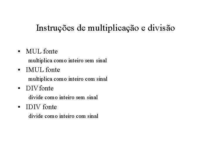 Instruções de multiplicação e divisão • MUL fonte multiplica como inteiro sem sinal •