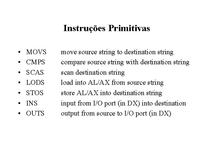 Instruções Primitivas • • MOVS CMPS SCAS LODS STOS INS OUTS move source string