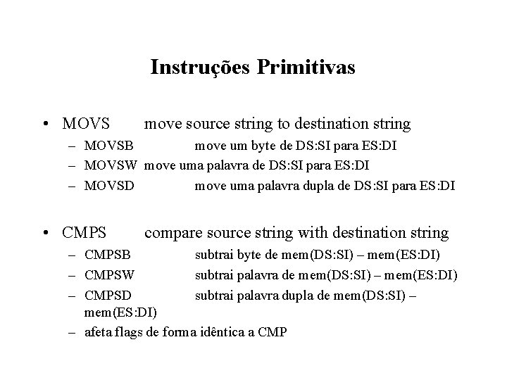 Instruções Primitivas • MOVS move source string to destination string – MOVSB move um