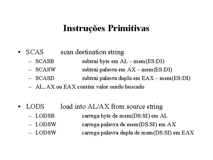 Instruções Primitivas • SCAS – – scan destination string SCASB subtrai byte em AL
