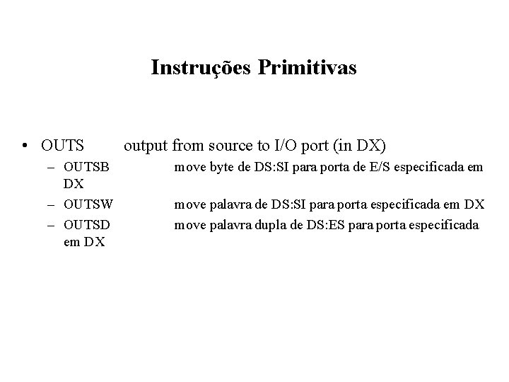 Instruções Primitivas • OUTS – OUTSB DX – OUTSW – OUTSD em DX output