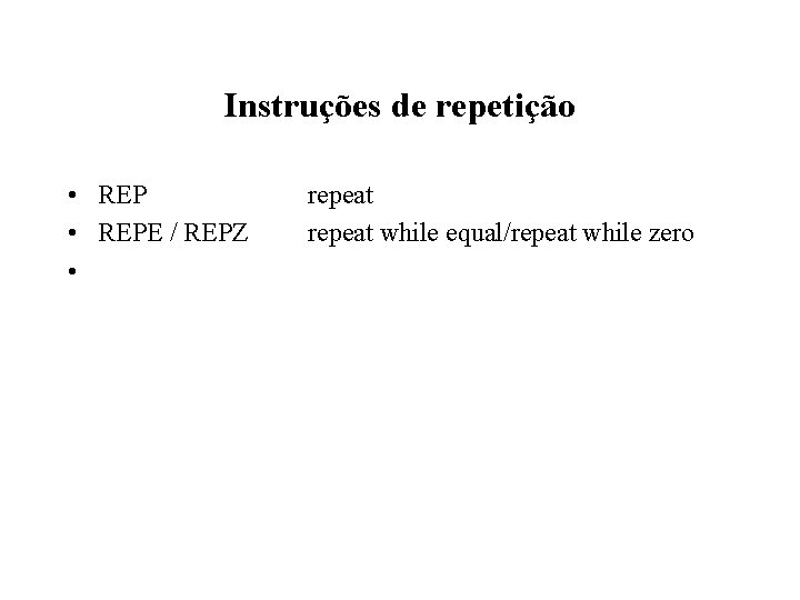 Instruções de repetição • REPE / REPZ • repeat while equal/repeat while zero 