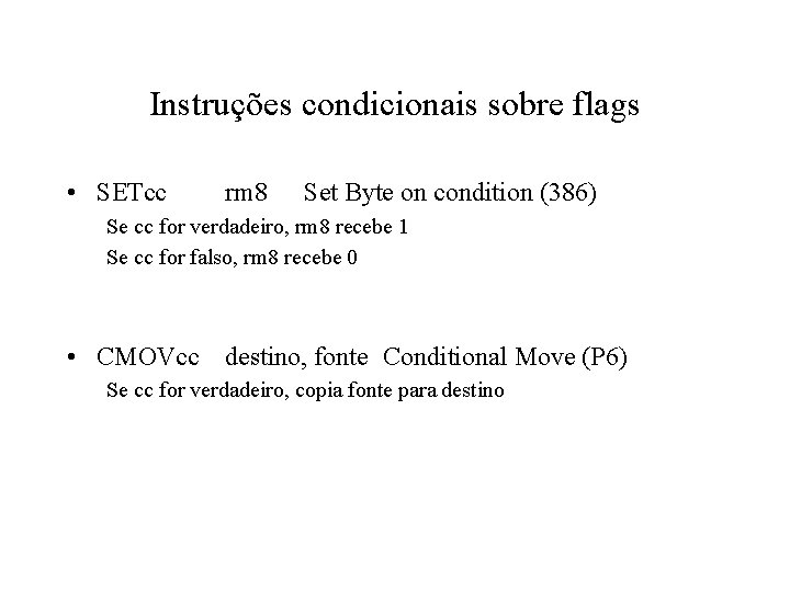Instruções condicionais sobre flags • SETcc rm 8 Set Byte on condition (386) Se