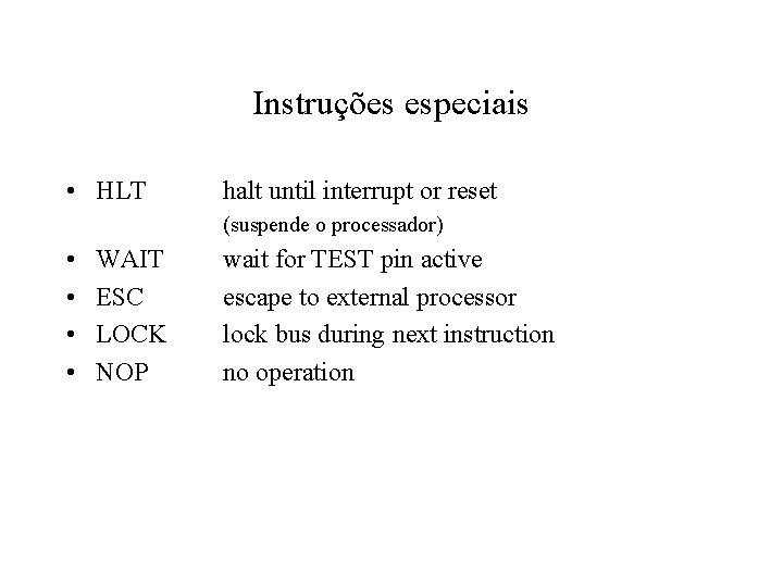 Instruções especiais • HLT halt until interrupt or reset (suspende o processador) • •