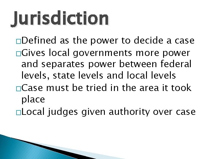 Jurisdiction �Defined as the power to decide a case �Gives local governments more power