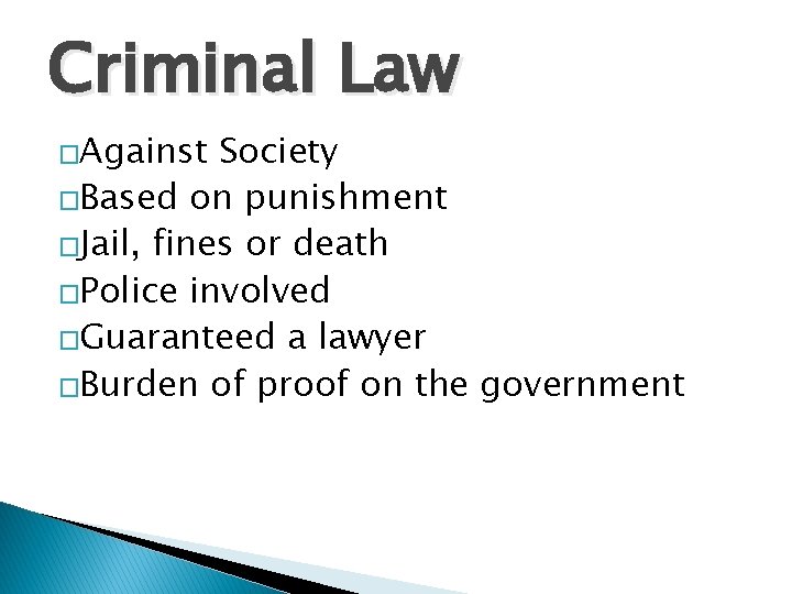 Criminal Law �Against Society �Based on punishment �Jail, fines or death �Police involved �Guaranteed