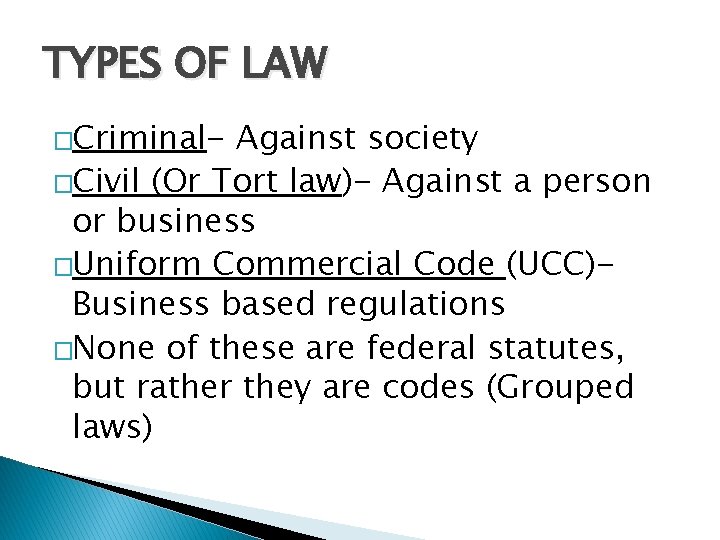 TYPES OF LAW �Criminal- Against society �Civil (Or Tort law)- Against a person or