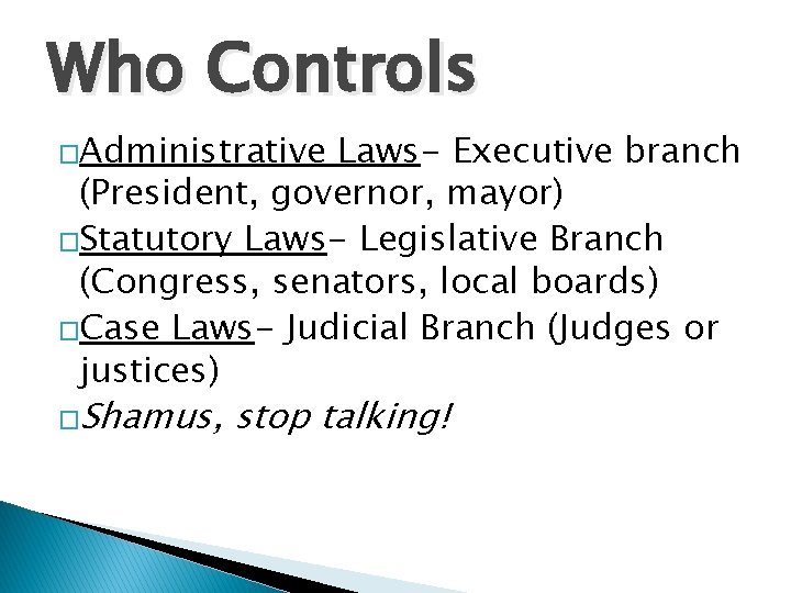 Who Controls �Administrative Laws- Executive branch (President, governor, mayor) �Statutory Laws- Legislative Branch (Congress,
