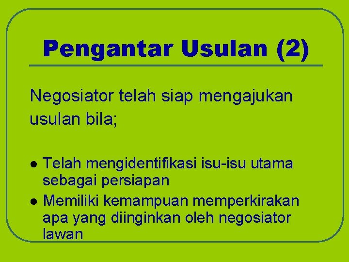 Pengantar Usulan (2) Negosiator telah siap mengajukan usulan bila; l l Telah mengidentifikasi isu-isu